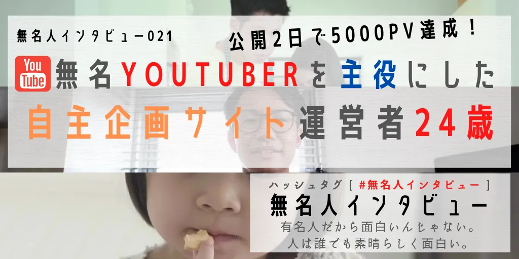 【無名人021】無名YouTuberを主役にした自主企画サイト運営者24歳
