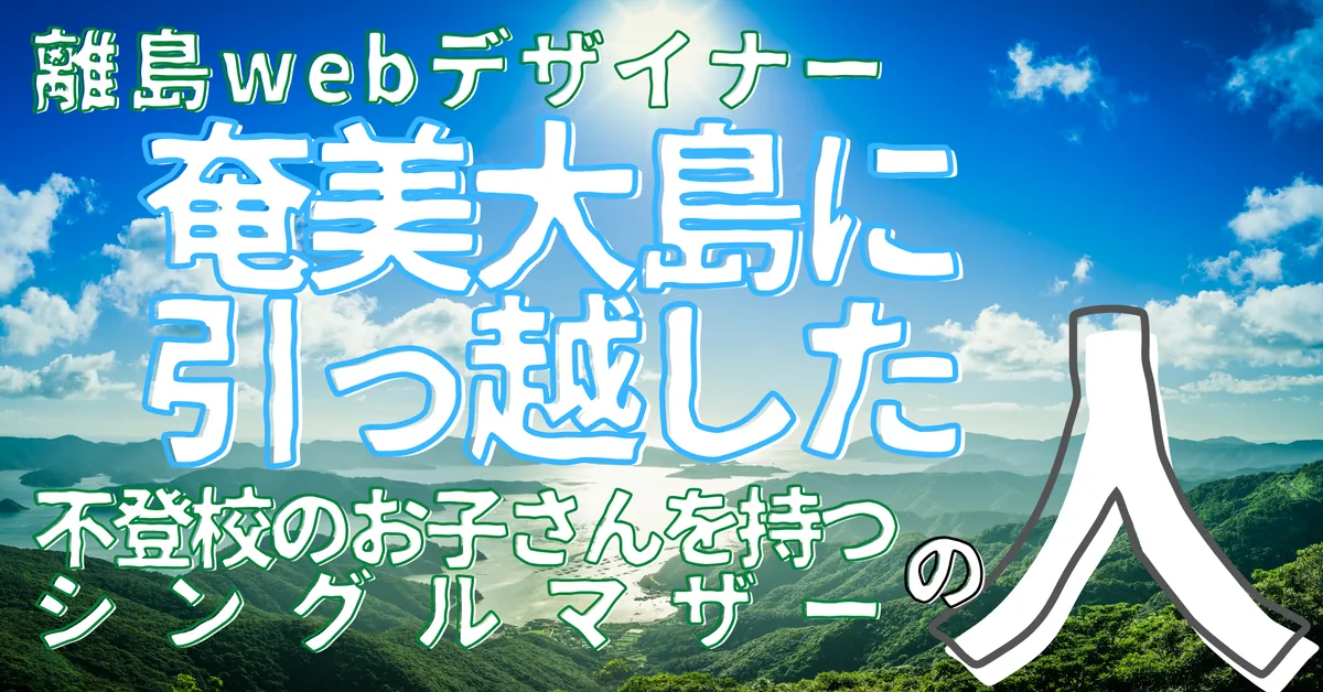 離島WEBデザイナー 奄美大島に引っ越した不登校のお子さんを持つシングルマザーの人