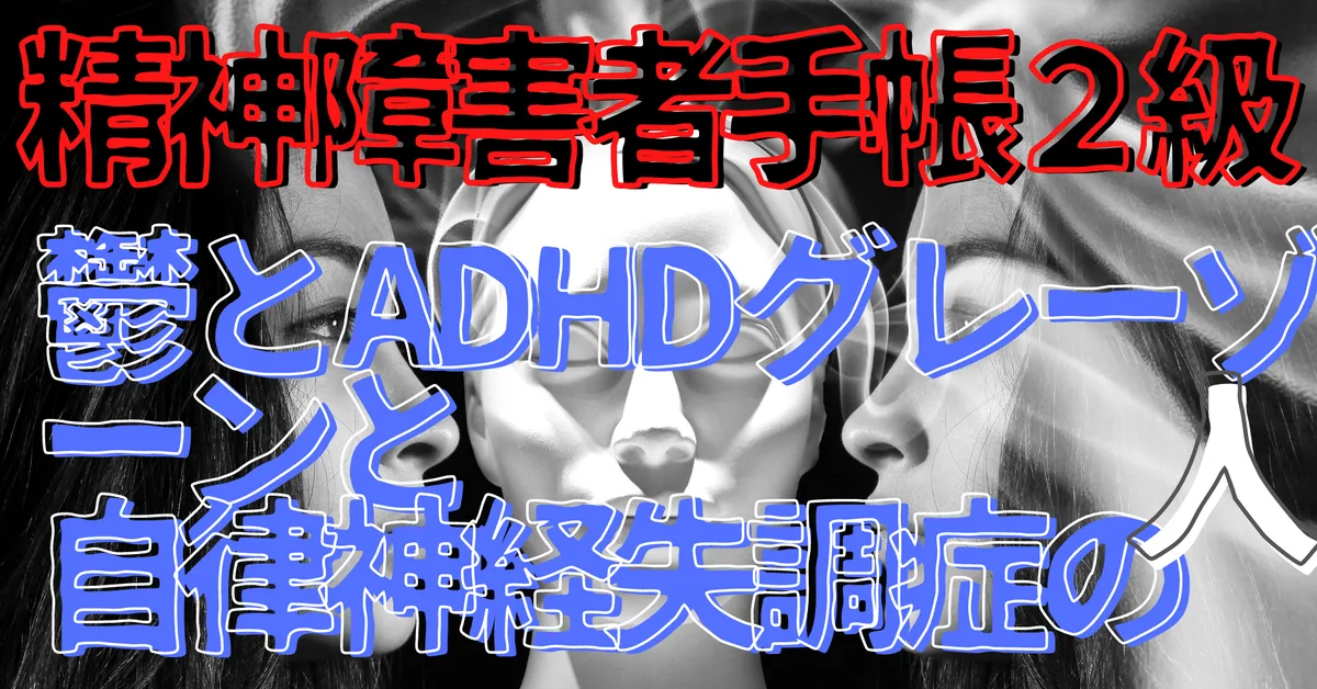 無名人インタビュー：精神障害者手帳２級　鬱とADHDグレーゾーンと自律神経失調症の人