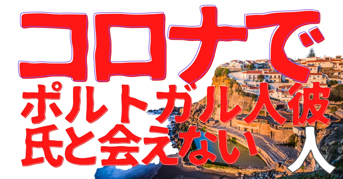 コロナでポルトガル人彼氏と会えない人