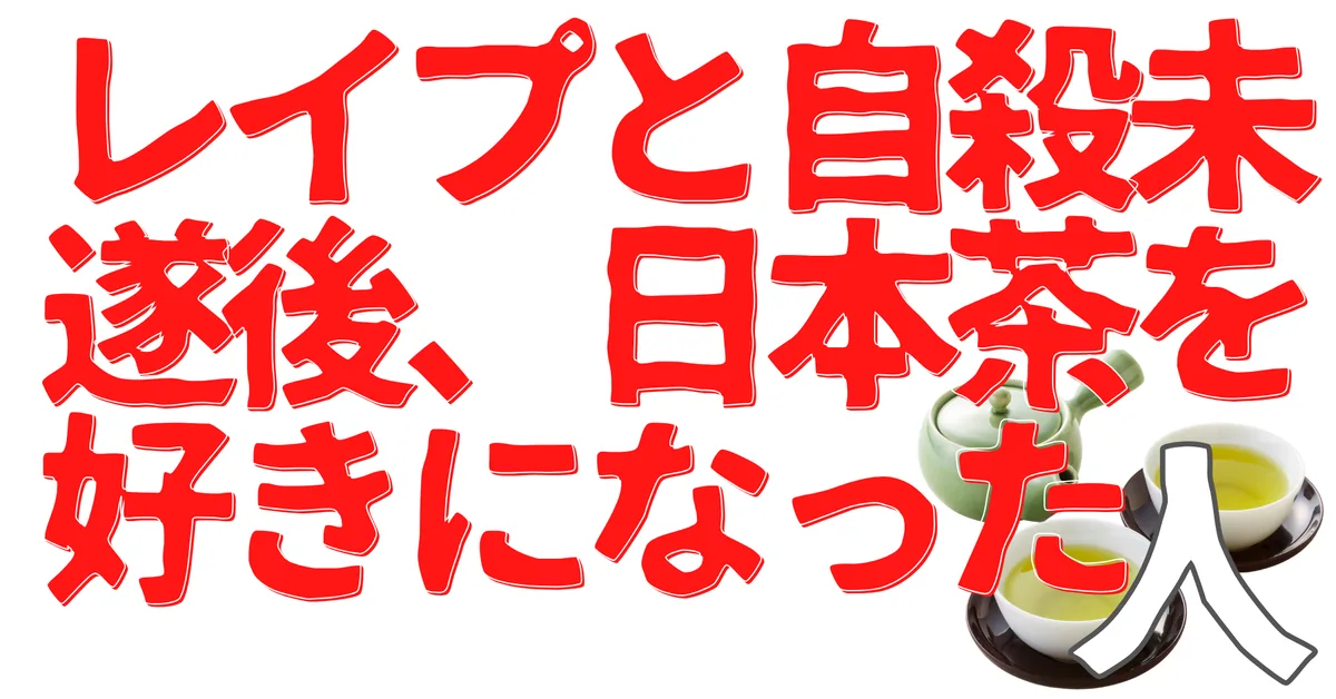 レイプと自殺未遂後、日本茶を好きになった人