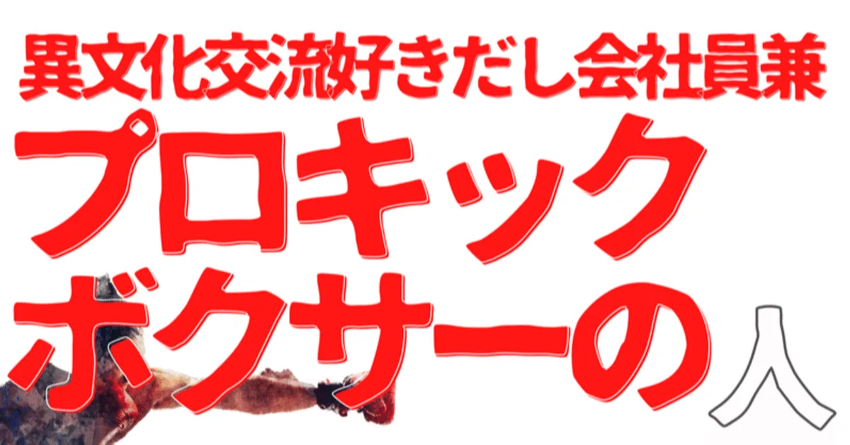 無名人インタビュー：異文化交流好きだし会社員兼プロキックボクサーの人
