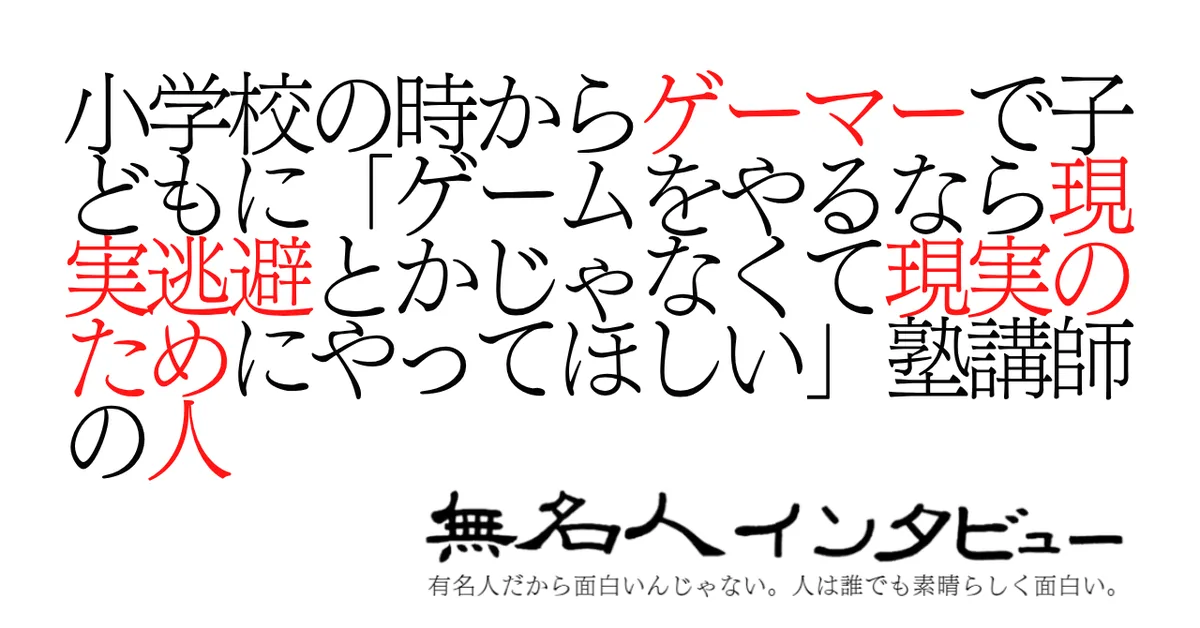 小学校の時からゲーマーで子どもに「ゲームをやるなら現実逃避とかじゃなくて現実のためにやってほしい」塾講師の人