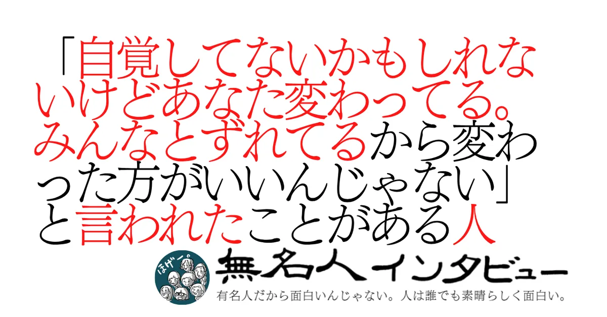 「自覚してないかもしれないけどあなた変わってる。みんなとずれてるから変わった方がいいんじゃない」と言われたことがある人