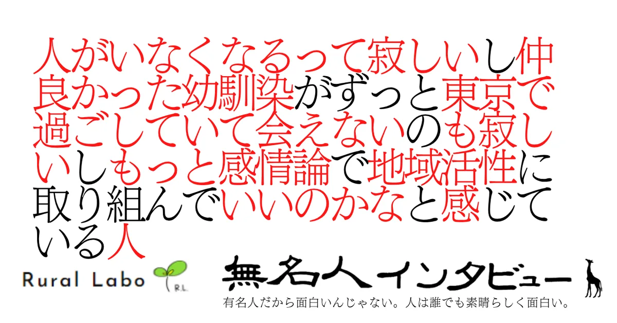 人がいなくなるって寂しいし仲良かった幼馴染がずっと東京で過ごしていて会えないのも寂しいしもっと感情論で地域活性に取り組んでいいのかなと感じている人｜ローカルインタビュー