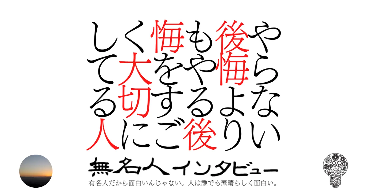 やらない後悔よりもやる後悔をすごく大切にしてる人
