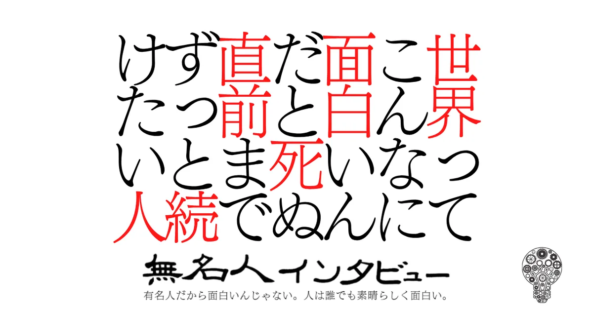 世界ってこんなに面白いんだと死ぬ直前までずっと続けたい人