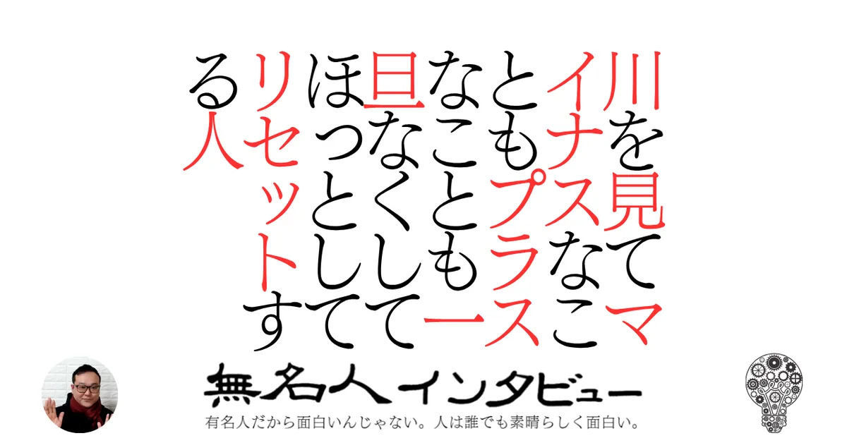 川を見てマイナスなこともプラスなことも一旦なくしてほっとしてリセットする人