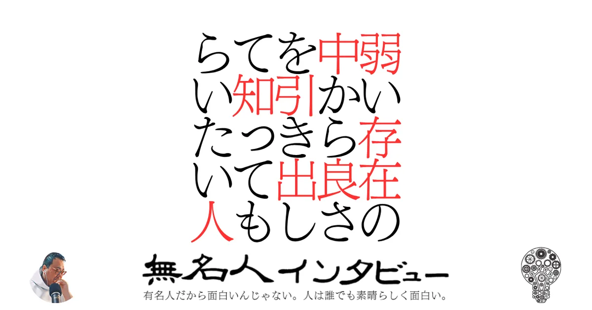 弱い存在の中から良さを引き出して知ってもらいたい人