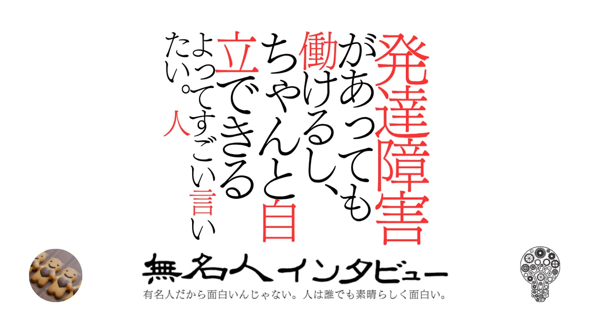 発達障害があっても働けるし、ちゃんと自立できるよってすごい言いたい。人