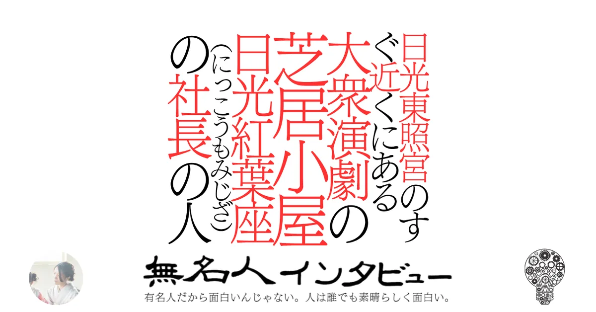 日光東照宮のすぐ近くにある大衆演劇の芝居小屋「日光紅葉座（にっこうもみじざ）」の社長の人