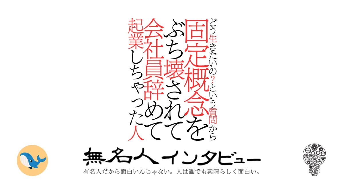 どう生きたいの？という質問から固定概念をぶち壊されて会社員辞めて起業しちゃった人