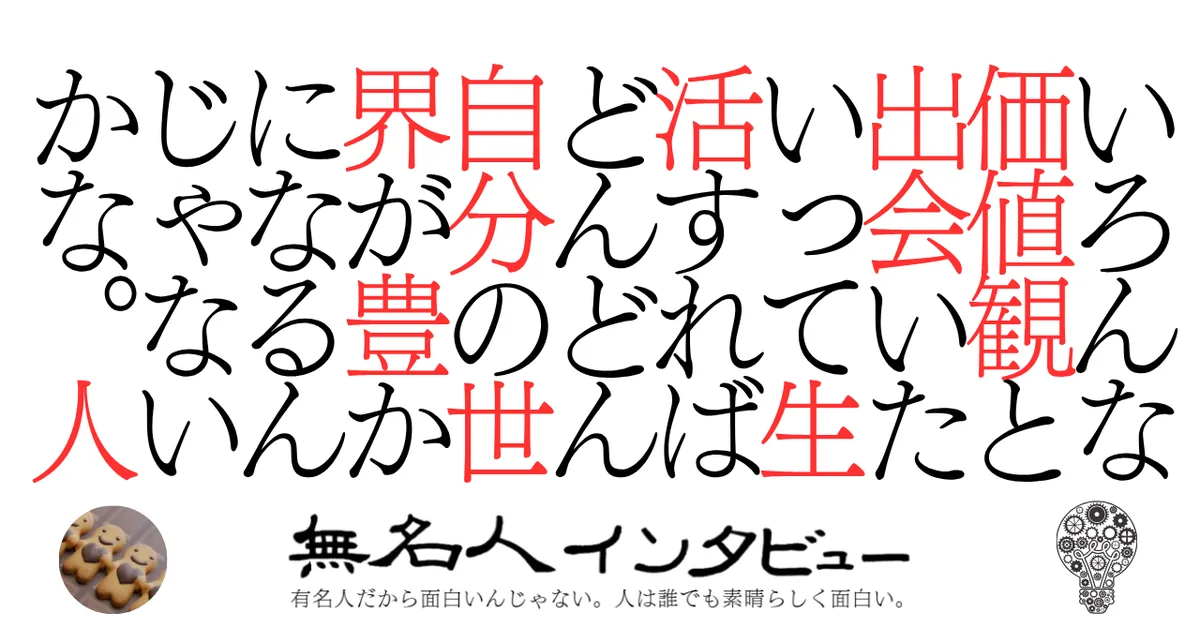 いろんな価値観と出会いたいって生活すればどんどん自分の世界が豊かになるんじゃないかな。人