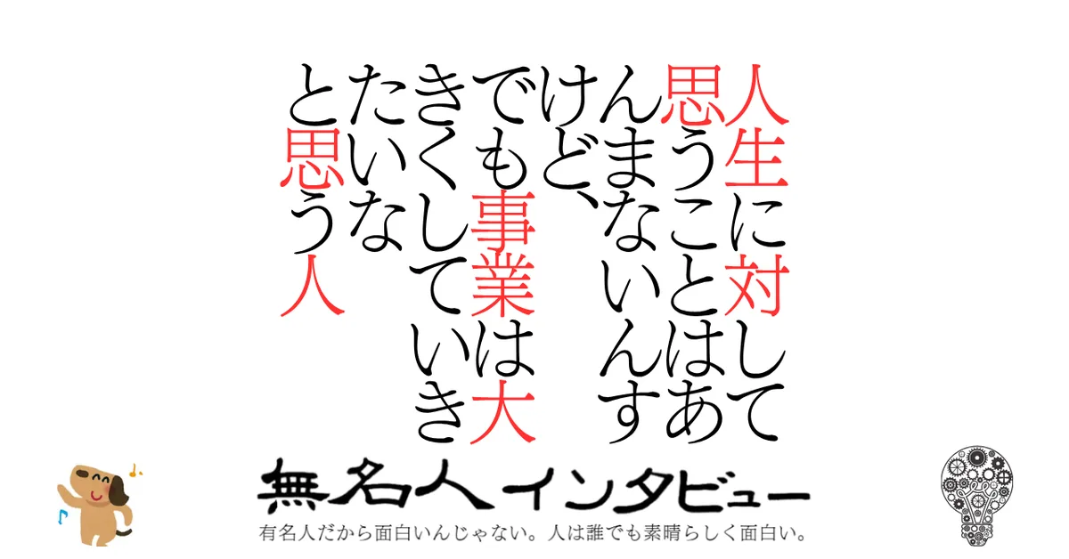 人生に対して思うことはあんまないんすけど、でも事業は大きくしていきたいなと思う人