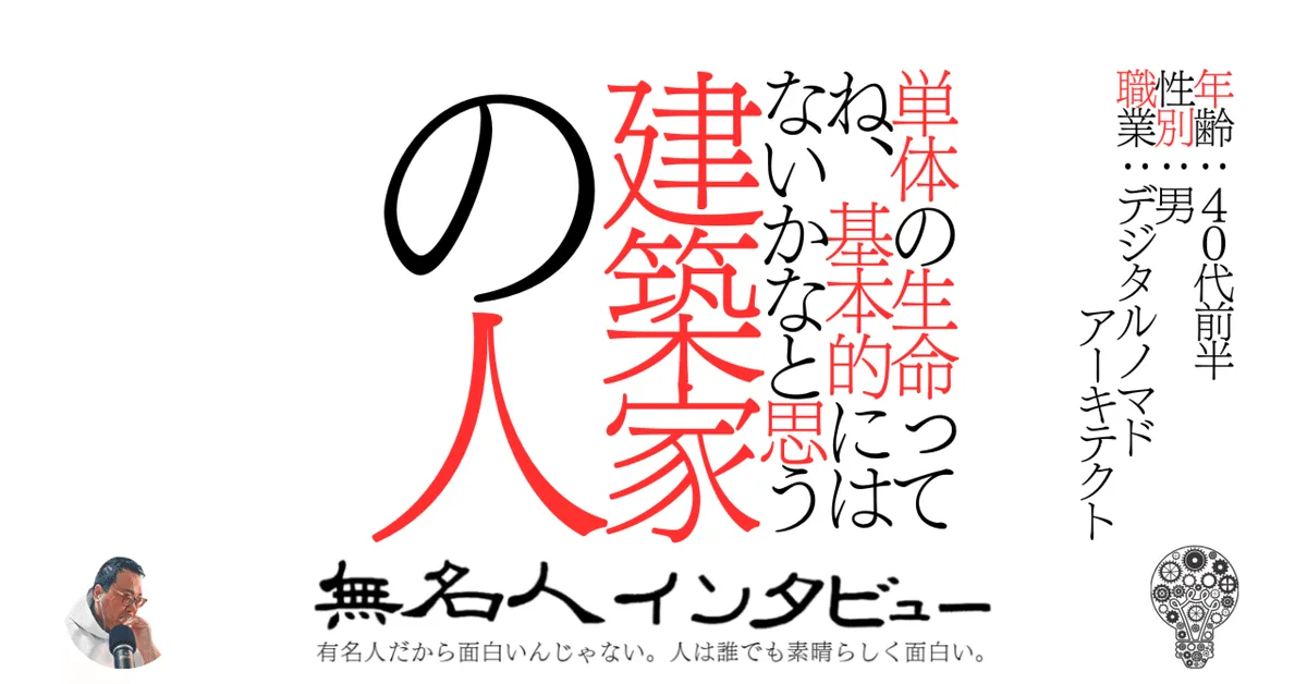 単体の生命ってね、基本的にはないかなと思う建築家の人