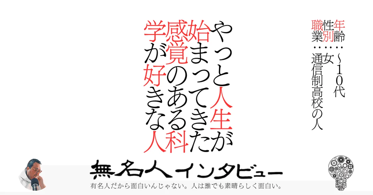 やっと人生が始まってきた感覚のある科学が好きな高校生の人