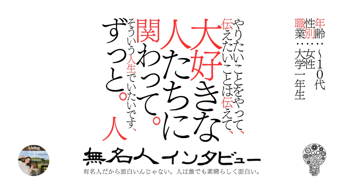 やりたいことをやって、伝えたいことは伝えて、大好きな人たちと関わって。そういう人生でいたいです、ずっと。人