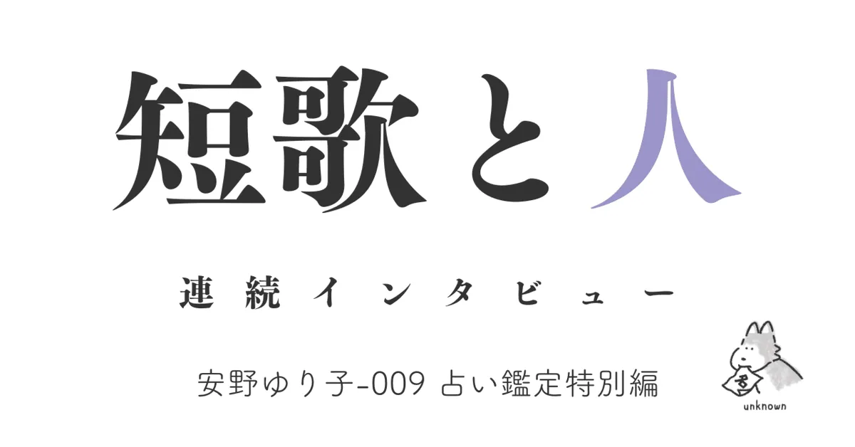 短歌と人インタビュー　安野ゆり子-009　占い鑑定特別編