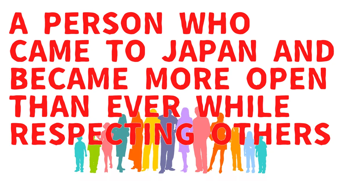 The Interview with Unknown People：A person who came to Japan and became more open than ever while respecting others./無名人インタビュー：日本に来て、相手に敬意を払いながら今まで以上にオープンになった人