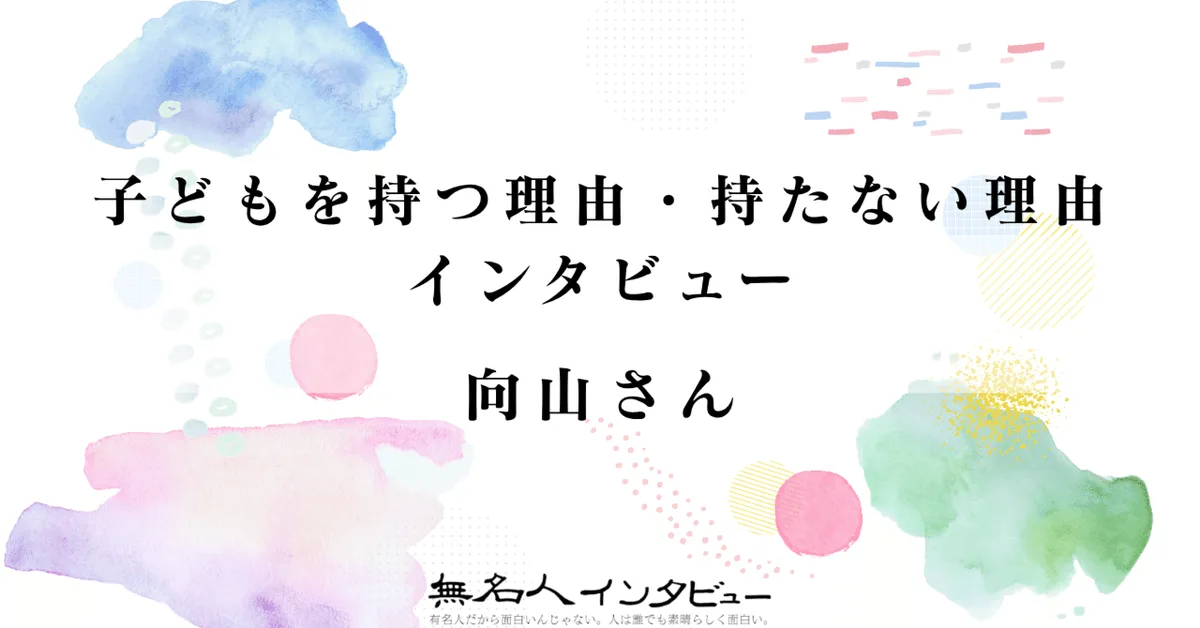 向山さん｜子どもを持つ理由・持たない理由インタビュー