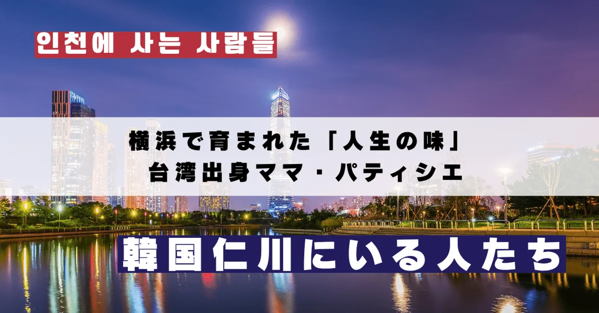 【韓国・仁川】横浜で育まれた「人生の味」― 台湾出身ママ・パティシエ・継民さん