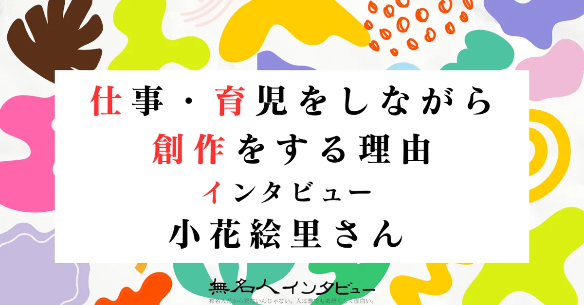 小花絵里さん|仕事・育児をしながら創作をする理由インタビュー