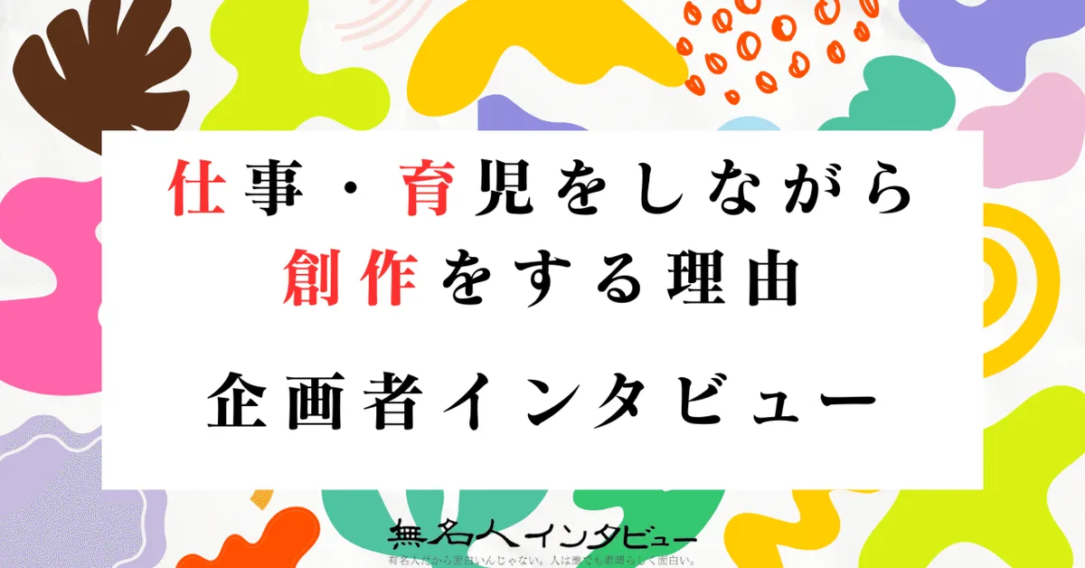 企画者に企画意図をインタビューしてみました｜「仕事・育児をしながら創作をする理由」アンケート&インタビュー参加者募集！