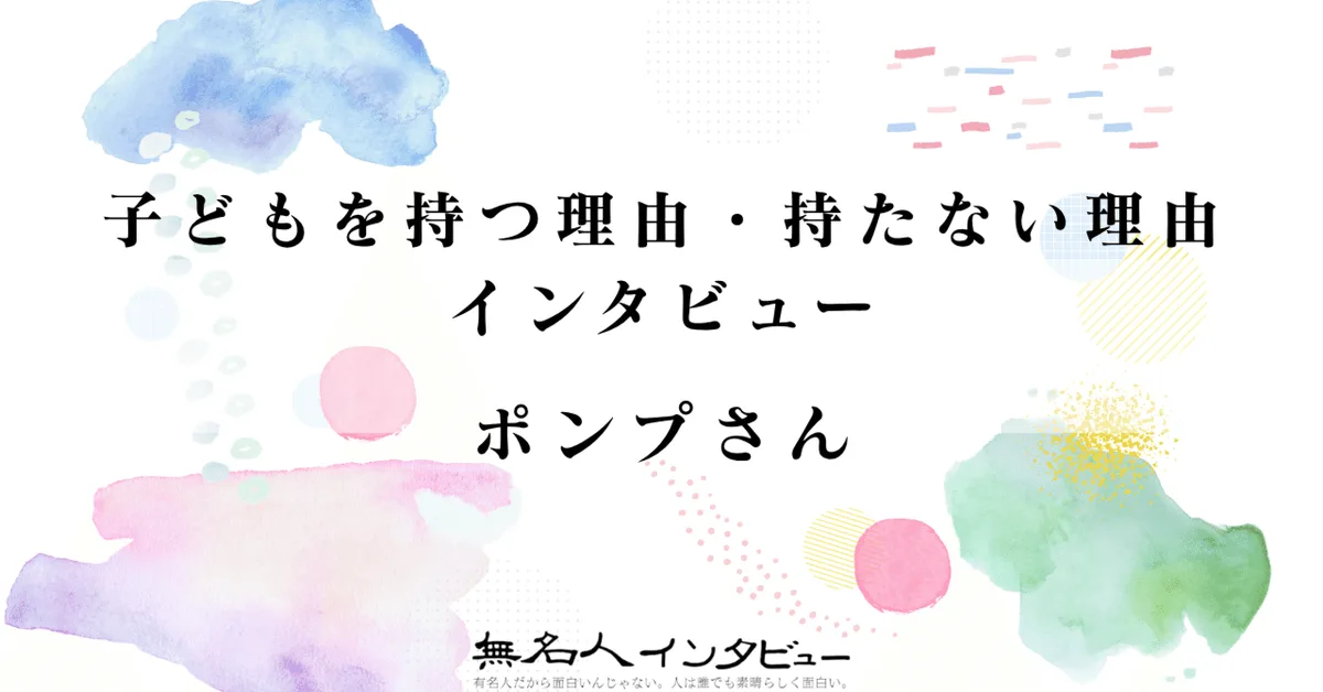 ポンプさん｜子どもを持つ理由・持たない理由インタビュー