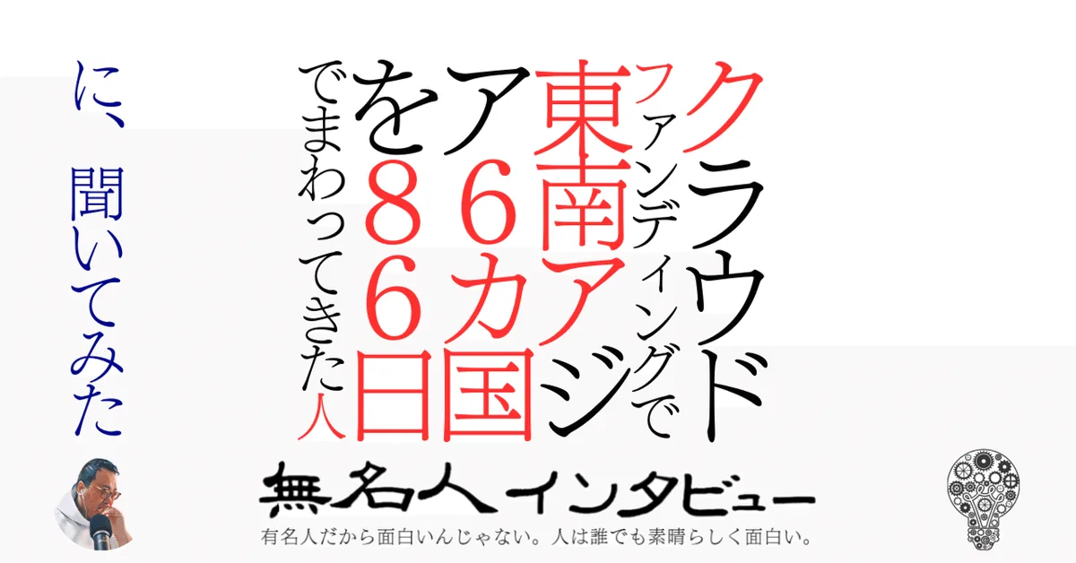 クラウドファンディングで東南アジア6カ国を86日でまわってきた人に、聞いてみた