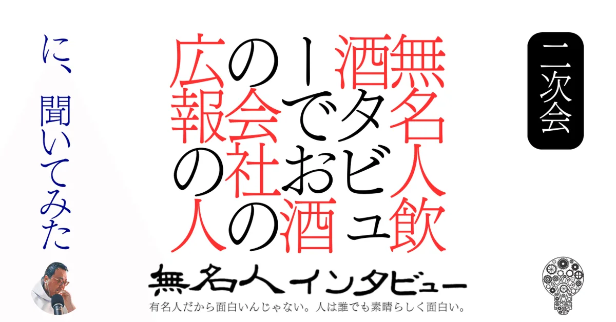 無名人飲酒タビューでお酒の会社の広報の人　に、聞いてみた【二次会】