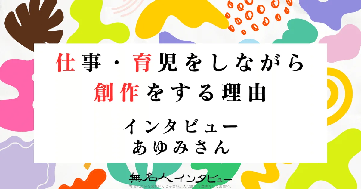 あゆみさん｜仕事・育児をしながら創作をする理由インタビュー